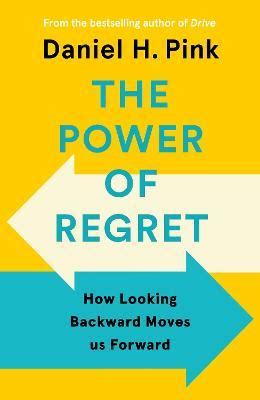 The Power of Regret by Daniel H. Pink. How looking backward moves us forward